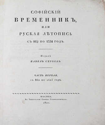 Софийский временник, или Русская летопись с 862 по 1534 год / Издал Павел Строев. [В 2 ч.]. Ч. 1—2. М.: Тип. Семена Селивановского, 1820—1821.